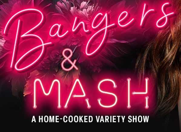 Bangers and Mash: A Home Cooked Variety Show